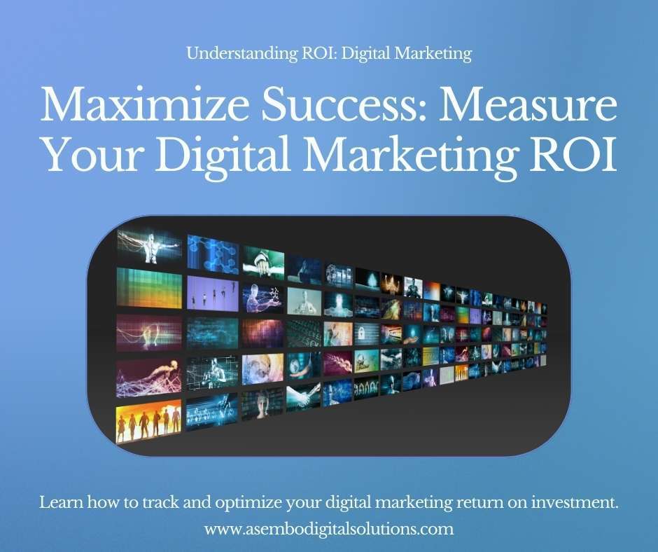 A digital marketing themed image featuring a large, central text ‘Maximize Success: Measure Your Digital Marketing ROI’ against a blue background. Below is a curved, panoramic screen displaying various digital images and icons related to online activities and marketing. A subtitle reads ‘Understanding ROI: Digital Marketing’ and there’s a call to action at the bottom saying ‘Learn how to track and optimize your digital marketing return on investment. www.asembodigitalsolutions.com